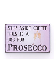 Step Aside Coffee, This Is A Job For Prosecco Wooden Sign