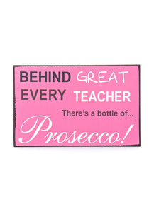 "Behind Every Great Teacher, there's a bottle of Prosecco" Sign Wall Art Plaque